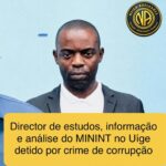 DIRECTOR DE ESTUDOS, INFORMAÇÃO E ANÁLISE DO MININT NO UÍGE DETIDO POR CRIME CORRUPÇÃO